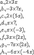 a. 2\times  3x\\ b. -3\times  7x \\ c. 2\times  (5x) \\ d. x\times  7 \\ e. x\times  (-3) \\ f. 3x\times  (2x) \\ g. -7x\times  (2x) \\ h. -6x\times  (-4x)